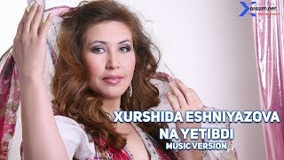 Xurshida Eshniyazova - Na yetibdi