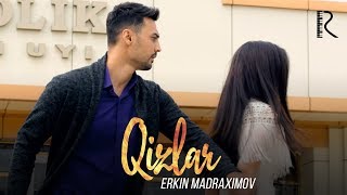 Erkin Madraximov - Qizlar