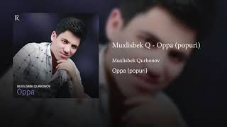 Muxlisbek Qurbonov - Oppa (popuri)