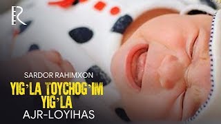 Sardor Rahimxon - Yig’la toychog’im yig’la (Ajr-loyihasi)
