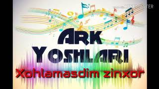 Ark Yoshlari - Xohlamasdim zinxor