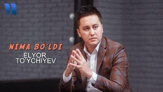 Elyor To'ychiyev - Nima bo'ldi