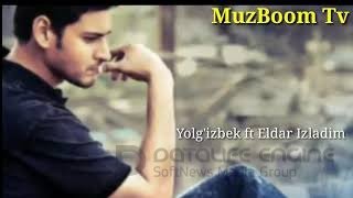Yolg'izbek ft Eldar - Izladim